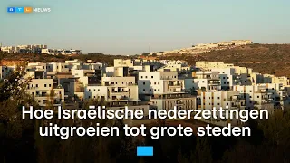 Zo groeien Israëlische illegale nederzettingen uit tot grote steden | RTL Nieuws