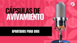 Apartados para Dios | Cápsulas de Avivamiento | Podcast Cristiano | Avivamiento
