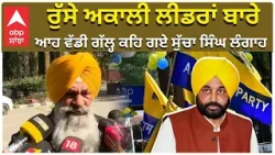 Sucha Singh Langah | ਰੁੱਸੇ ਅਕਾਲੀ ਲੀਡਰਾਂ ਬਾਰੇ ਆਹ ਵੱਡੀ ਗੱਲ੍ਹ ਕਹਿ ਗਏ ਸੁੱਚਾ ਸਿੰਘ ਲੰਗਾਹ | ABP Sanjha