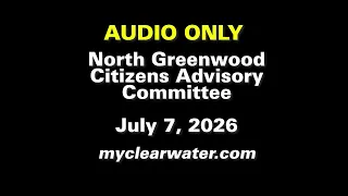 North Greenwood Citizens Advisory Committee, July 7, 2026 AUDIO ONLY