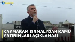 KAYMAKAM SIRMALI’DAN KAMU YATIRIMLARI AÇIKLAMASI