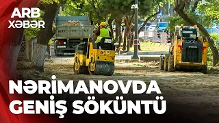 ARB XƏBƏR - Nərimanovda söküntü - Hansı dəyişikliklər olacaq?