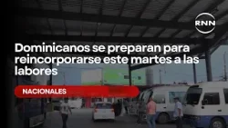 Dominicanos se preparan para reincorporarse este martes a las labores