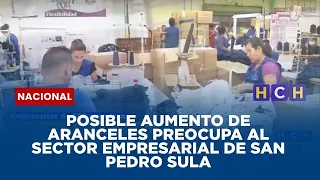 Posible aumento de aranceles preocupa al sector empresarial de San Pedro Sula