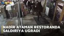 NADİR ATAMAN RESTORANDA SALDIRIYA UĞRADI NADİR ATAMAN RESTORANDA SALDIRIYA UĞRADI