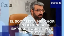 Melchor León, PSOE Deputy: "The invasion in Ceuta continues, there is no normalcy"