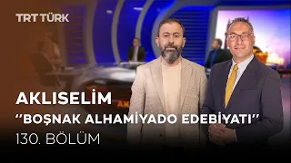 Bosnian Alhamijado Literature | Ahmet Dağ, Ali Değermenci, Ömer Aksoy | Aklıselim - Episode 130