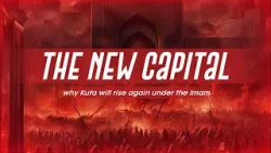 The New Capital — Why Kufa Will Rise Again Under Imam Mahdi (AJTF) | Episode 10