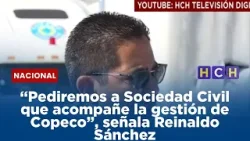 “Pediremos a Sociedad Civil que acompañe la gestión de Copeco”, señala Reinaldo Sánchez
