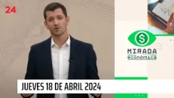 Mirada Económica - jueves 18 de abril 2024 | 24 Horas TVN Chile