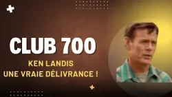 Club 700 : Ken Landis : une vrai délivrance Club 700 : Ken Landis : une vrai délivrance