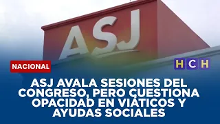 ASJ avala sesiones del Congreso, pero cuestiona opacidad en viáticos y ayudas sociales