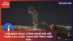 LHQ QUAN NGẠI: CÔNG NGHỆ MỚI NỔI KHIẾN CÁC CUỘC XUNG ĐỘT NGUY HIỂM HƠN