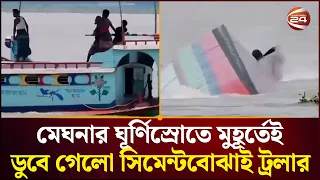 মেঘনার ঘূর্ণিস্রোতে মুহূর্তেই ডুবে গেলো সিমেন্টবোঝাই ট্রলার | River | Chandpur | Channel 24