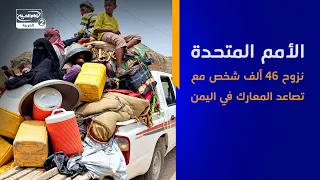 الأمم المتحدة نزوح 46 ألف شخص مع تصاعد المعارك في اليمن