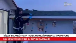 Bursa'da Mahzen 32 operasyonu ile suç örgütü çökertildi