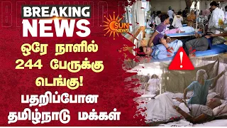 Shocking Report | Dengue Fever | "ஒரே நாளில் 244 பேருக்கு டெங்கு! பதறிப்போன தமிழ்நாடு மக்கள்