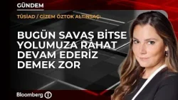 Bugün savaş bitse yolumuza rahat devam ederiz demek zor | TÜSİAD / Gizem Öztok Altınsaç