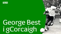 George Best i gCorcaigh - Lá Fhéile Stiofáin 20:15 TG4
