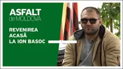 Asfalt de Moldova - Revenirea acasă la Ion Basoc