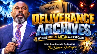 DELIVERANCE ARCHIVES — WHERE HIDDEN BATTLES ARE EXPOSED. With Rev. Francis O. Anosike .