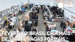 Brasil cria mais de 306 mil vagas formais de emprego em fevereiro