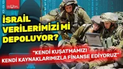 İsrail verilerimizi mi depoluyor? “Kendi kuşatmamızı kendi kaynaklarımızla finanse ediyoruz.”