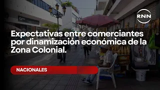 Expectativas entre comerciantes por dinamización económica de la Zona Colonial.