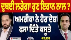 Prime Focus (2,935) | Dubai ਲੜੇਗਾ ਹੁਣ Iran ਨਾਲ ?, US ਨੇ ਹੋਰ ਦੇਸ਼ ਫਸਾ ਦਿੱਤੇ ਕਸੂਤੇ