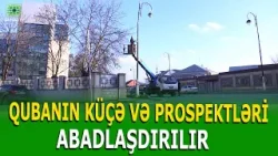 QUBADA ABADLIQ-QURUCULUQ İŞLƏRİ DAVAM ETDİRİLİR QUBADA ABADLIQ-QURUCULUQ İŞLƏRİ DAVAM ETDİRİLİR