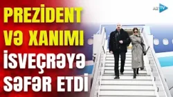 Prezident və birinci xanım İsveçrədə BELƏ QARŞILANDI - Hava limanından GÖRÜNTÜLƏR