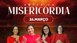 Gotas de Misericórdia | 26/03/26