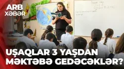 ARB XƏBƏR - 3 yaşdan məktəb? - Əməkdar müəllimin təklifi birmənalı qarşılanmadı
