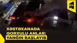 İstanbulda xəstəxanada yanğın həyəcanı – xəstələr təxliyə edilir