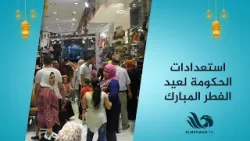 الصنايعية تكشف استعدادات الحكومة لعيد الفطر المبارك 2026