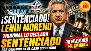 ¡Culpable! Tribunal condena a Lenín Moreno por cohecho en el caso Sinohydro