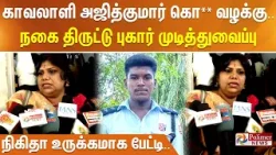 காவலாளி அஜித்குமார் கொ** வழக்கு.. நகை திருட்டு புகார் முடித்துவைப்பு - நிகிதா உருக்கமாக பேட்டி..