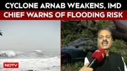 Cyclone Arnab Weakens, IMD Chief Warns Of Flooding Risk | Exclusive