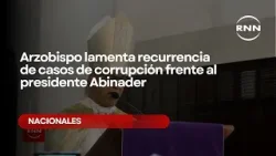 Arzobispo lamenta recurrencia de casos de corrupción frente al presidente Abinader