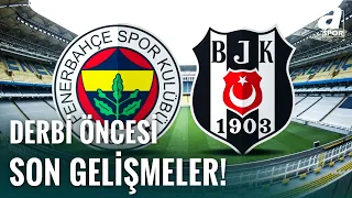 Fenerbahçe - Beşiktaş Derbisi Öncesi Son Gelişmeler | Muhtemel İlk 11'ler