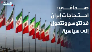 صحافي: احتجاجات إيران قد تتسع وتتحول إلى مطالب سياسية