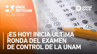 A las Seis - ¡Es hoy! Inicia última ronda del examen de control de la UNAM (17/08/2026)