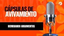 Derribando argumentos | Cápsulas de Avivamiento | Podcast Cristiano | Avivamiento