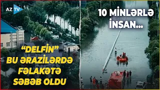 “Delfin” Çində fəlakətə səbəb oldu: bölgəyə MİNLƏRLƏ CANLI QÜVVƏ VƏ XÜSUSİ TEXNİKA cəlb olunub
