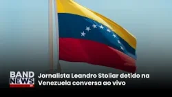 Jornalista Leandro Stoliar detido na Venezuela conversa ao vivo | BandNews TV