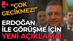Özgür Özel'den Erdoğan ile görüşmeye ilişkin yeni açıklama: Çok gecikmez!
