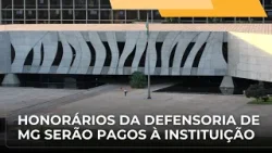 ? JJ – Honorários devidos à Defensoria Pública de MG devem ser pagos diretamente à instituição
