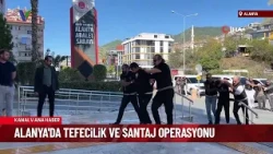 ALANYA'DA TEFECİLİK VE ŞANTAJ OPERASYONU
