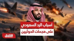 لماذا جاء الرد السعودي الأن على اعتداءات الحوثيين؟ - أخبار الشرق