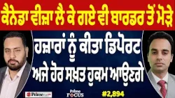 Prime Focus (2,894) | Canada Visa ਲੈ ਕੇ ਗਏ ਵੀ ਬਾਰਡਰ ਤੋਂ ਮੋੜੇ, ਹਜ਼ਾਰਾਂ ਨੂੰ ਕੀਤਾ Deport